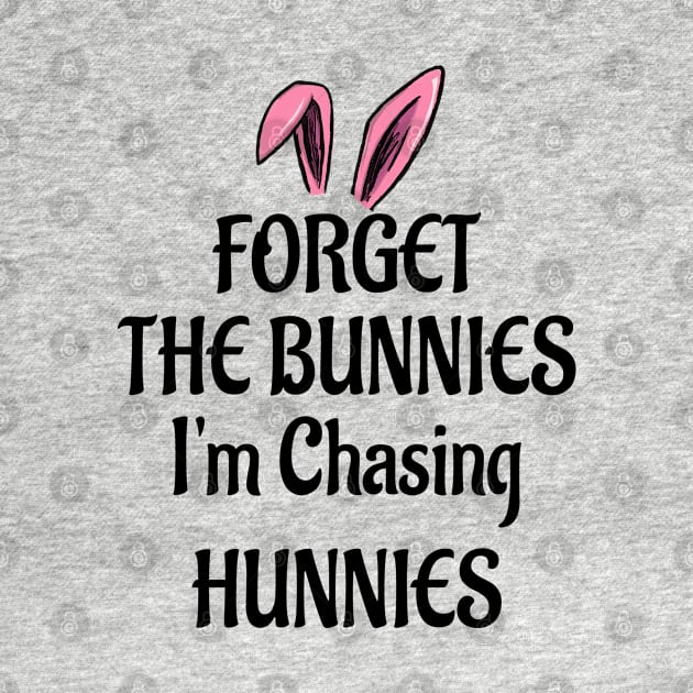 Forget The Bunnies I'm Chasing Hunnies by Doc Maya